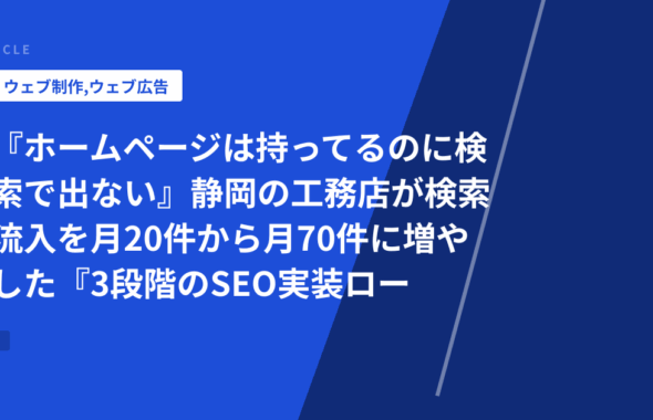 『ホームページは持ってるのに検索で出ない』静岡の工務店が検索流入を月20件から月70件に増やした『3段階のSEO実装ロードマップ』