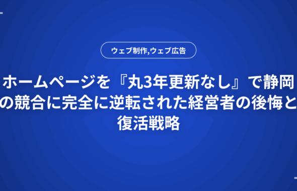 ホームページを『丸3年更新なし』で静岡の競合に完全に逆転された経営者の後悔と復活戦略
