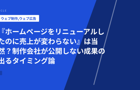 『ホームページをリニューアルしたのに売上が変わらない』は当然？制作会社が公開しない成果の出るタイミング論
