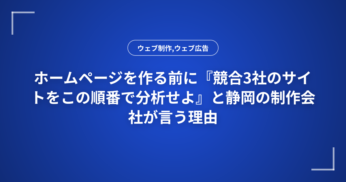 ホームページを作る前に『競合3社のサイトをこの順番で分析せよ』と静岡の制作会社が言う理由