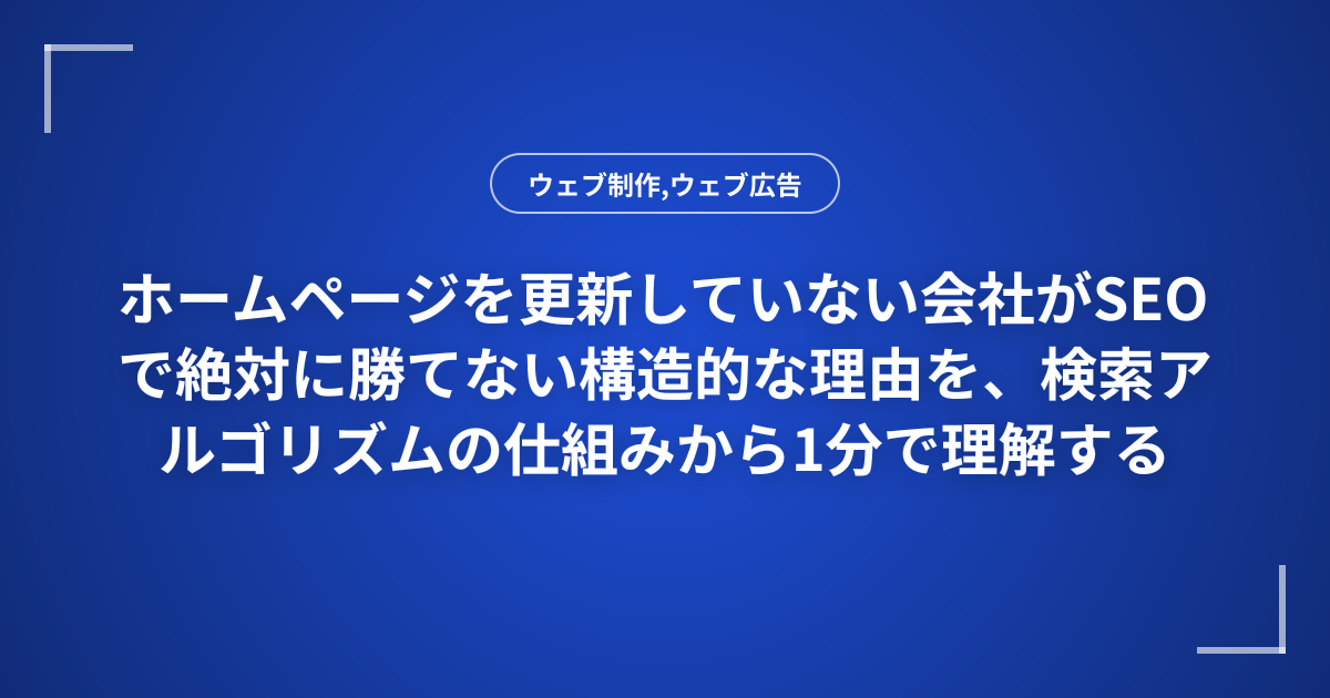 ホームページを更新していない会社がSEOで絶対に勝てない構造的な理由を、検索アルゴリズムの仕組みから1分で理解する
