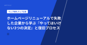 ホームページリニューアルで失敗した企業から学ぶ『やってはいけない3つの決定』と復旧プロセス