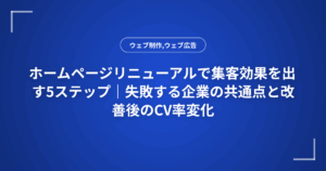 ホームページリニューアルで集客効果を出す5ステップ｜失敗する企業の共通点と改善後のCV率変化