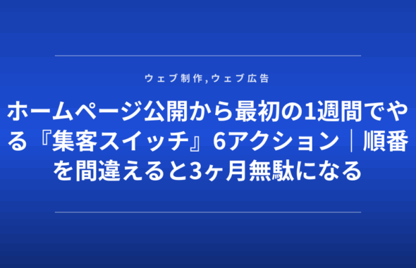 ホームページ公開から最初の1週間でやる『集客スイッチ』6アクション｜順番を間違えると3ヶ月無駄になる
