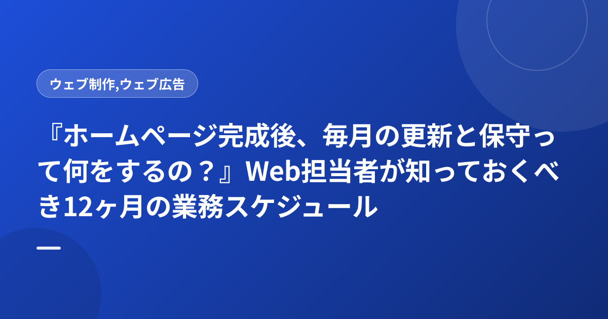 『ホームページ完成後、毎月の更新と保守って何をするの？』Web担当者が知っておくべき12ヶ月の業務スケジュール