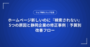 ホームページ新しいのに『検索されない』5つの原因と静岡企業の修正事例｜予算別改善フロー