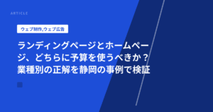 ランディングページとホームページ、どちらに予算を使うべきか？業種別の正解を静岡の事例で検証