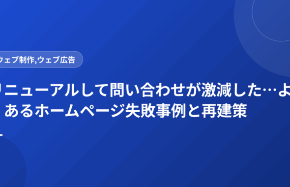 リニューアルして問い合わせが激減した…よくあるホームページ失敗事例と再建策