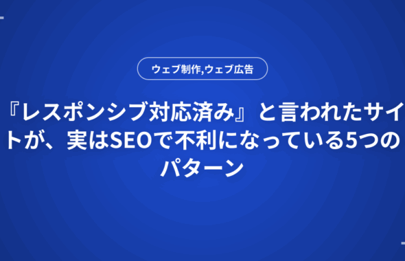 『レスポンシブ対応済み』と言われたサイトが、実はSEOで不利になっている5つのパターン