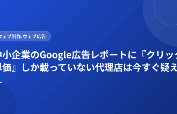 中小企業のGoogle広告レポートに『クリック単価』しか載っていない代理店は今すぐ疑え
