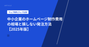 中小企業のホームページ制作費用の相場と損しない発注方法【2025年版】