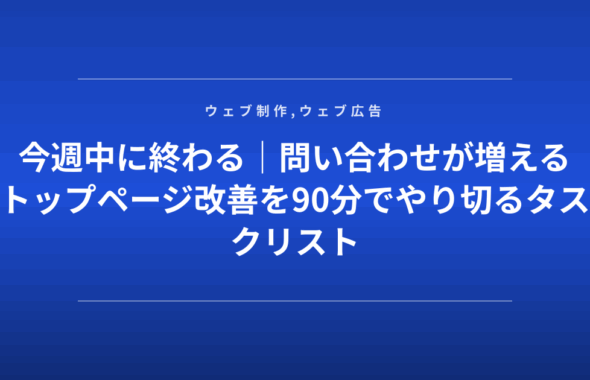 今週中に終わる｜問い合わせが増えるトップページ改善を90分でやり切るタスクリスト