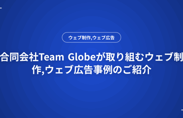 合同会社Team Globeが取り組むウェブ制作,ウェブ広告事例のご紹介