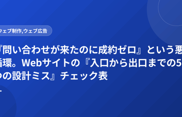 『問い合わせが来たのに成約ゼロ』という悪循環。Webサイトの『入口から出口までの5つの設計ミス』チェック表