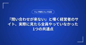 『問い合わせが来ない』と嘆く経営者のサイト、実際に見たら全員やっていなかった1つの共通点