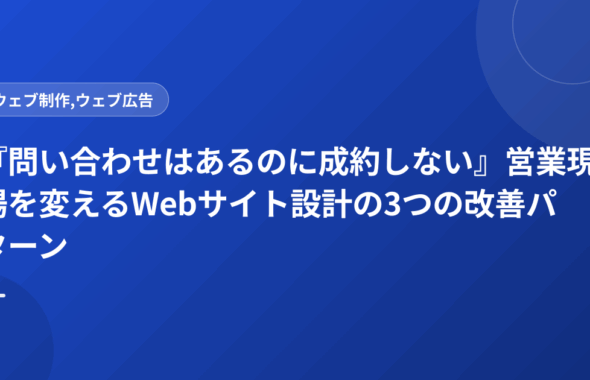 『問い合わせはあるのに成約しない』営業現場を変えるWebサイト設計の3つの改善パターン
