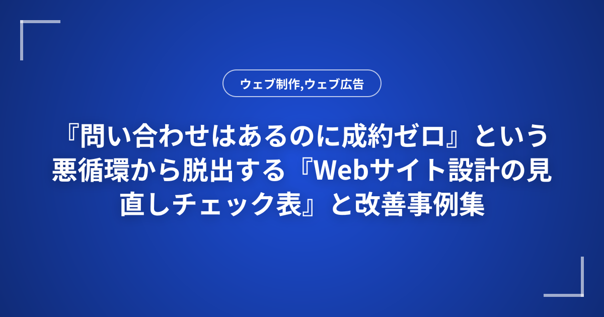 『問い合わせはあるのに成約ゼロ』という悪循環から脱出する『Webサイト設計の見直しチェック表』と改善事例集