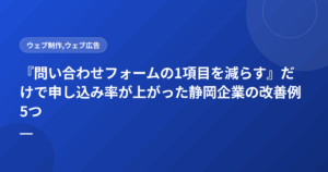 『問い合わせフォームの1項目を減らす』だけで申し込み率が上がった静岡企業の改善例5つ