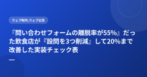 『問い合わせフォームの離脱率が55%』だった飲食店が『設問を3つ削減』して20%まで改善した実装チェック表