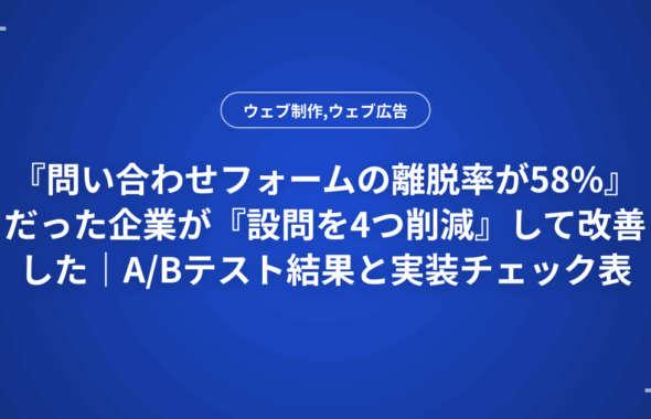 『問い合わせフォームの離脱率が58%』だった企業が『設問を4つ削減』して改善した｜A/Bテスト結果と実装チェック表