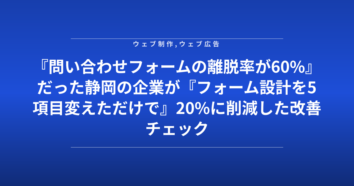 『問い合わせフォームの離脱率が60%』だった静岡の企業が『フォーム設計を5項目変えただけで』20%に削減した改善チェック表
