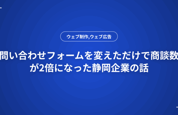 問い合わせフォームを変えただけで商談数が2倍になった静岡企業の話