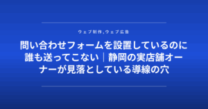 問い合わせフォームを設置しているのに誰も送ってこない|静岡の実店舗オーナーが見落としている導線の穴