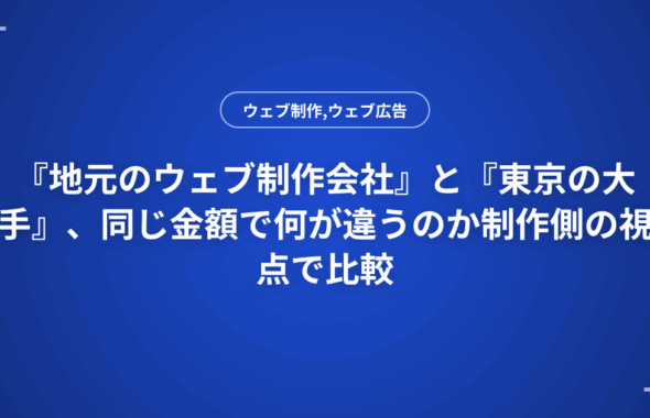 『地元のウェブ制作会社』と『東京の大手』、同じ金額で何が違うのか制作側の視点で比較