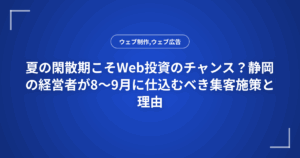 夏の閑散期こそWeb投資のチャンス?静岡の経営者が8〜9月に仕込むべき集客施策と理由
