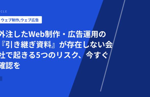 外注したWeb制作・広告運用の『引き継ぎ資料』が存在しない会社で起きる5つのリスク、今すぐ確認を