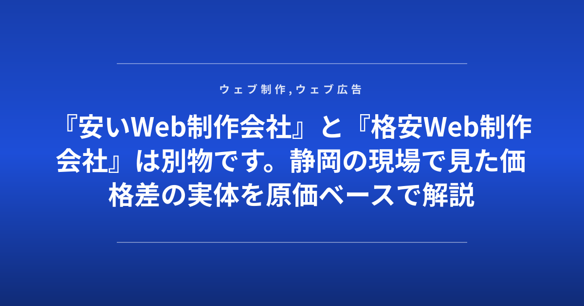 『安いWeb制作会社』と『格安Web制作会社』は別物です。静岡の現場で見た価格差の実体を原価ベースで解説