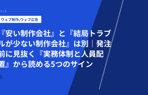 『安い制作会社』と『結局トラブルが少ない制作会社』は別｜発注前に見抜く『実務体制と人員配置』から読める5つのサイン
