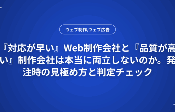 『対応が早い』Web制作会社と『品質が高い』制作会社は本当に両立しないのか。発注時の見極め方と判定チェック
