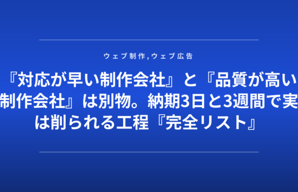 『対応が早い制作会社』と『品質が高い制作会社』は別物。納期3日と3週間で実は削られる工程『完全リスト』