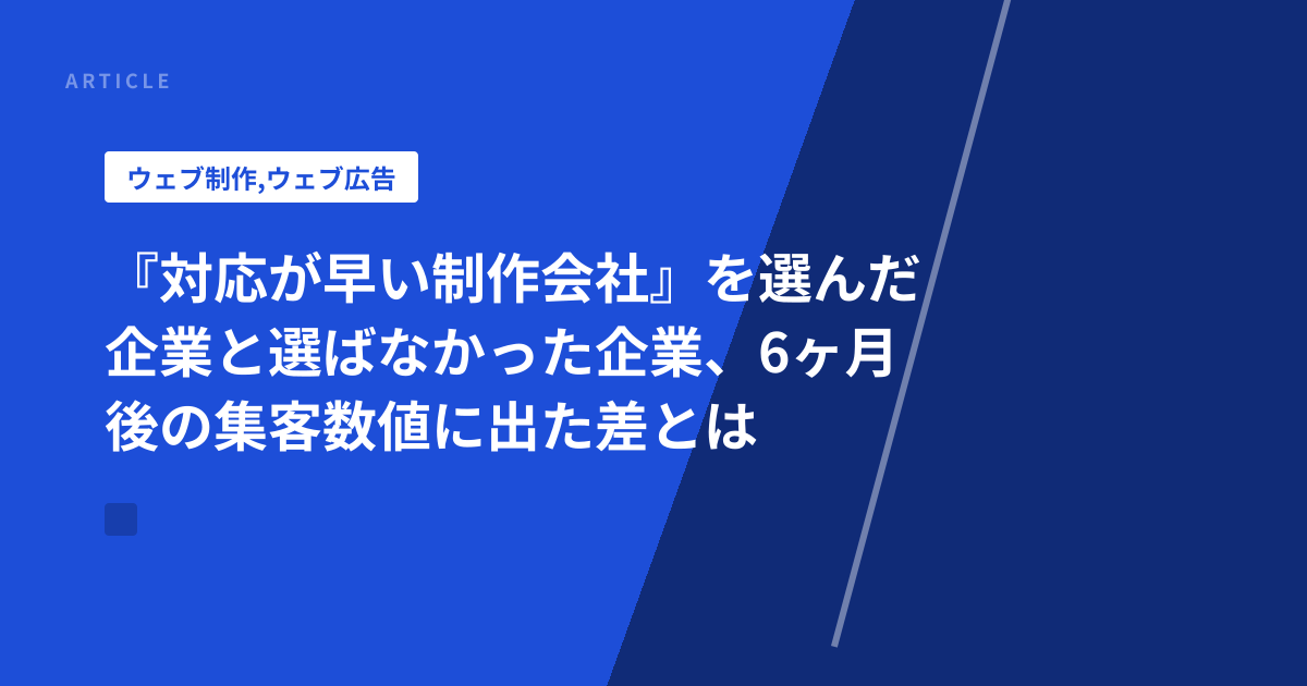 『対応が早い制作会社』を選んだ企業と選ばなかった企業、6ヶ月後の集客数値に出た差とは