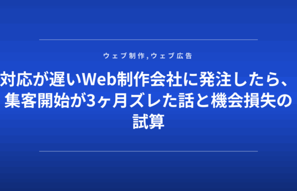 対応が遅いWeb制作会社に発注したら、集客開始が3ヶ月ズレた話と機会損失の試算