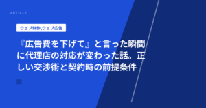 『広告費を下げて』と言った瞬間に代理店の対応が変わった話。正しい交渉術と契約時の前提条件