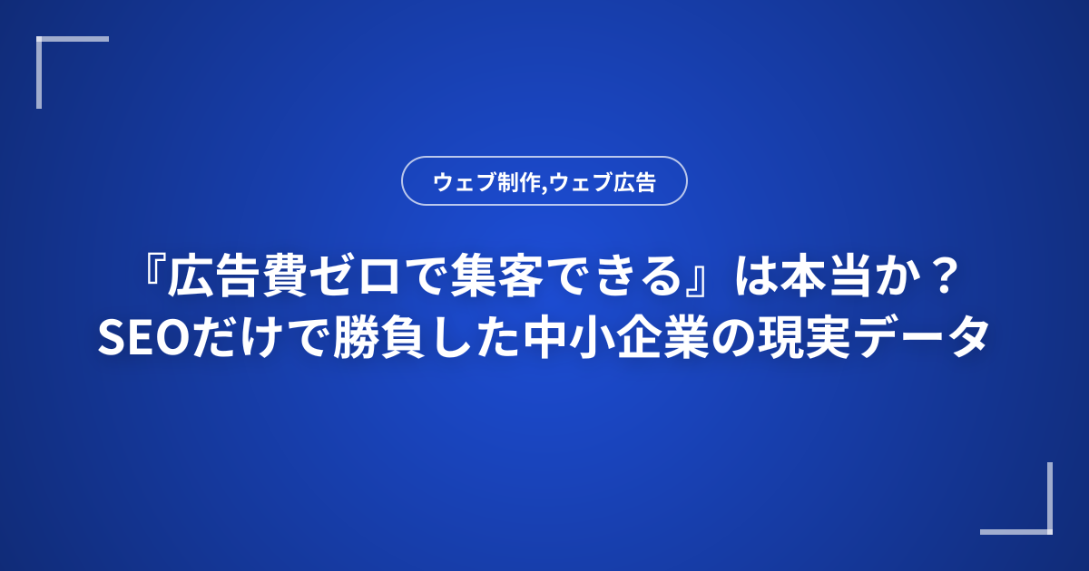 『広告費ゼロで集客できる』は本当か？SEOだけで勝負した中小企業の現実データ