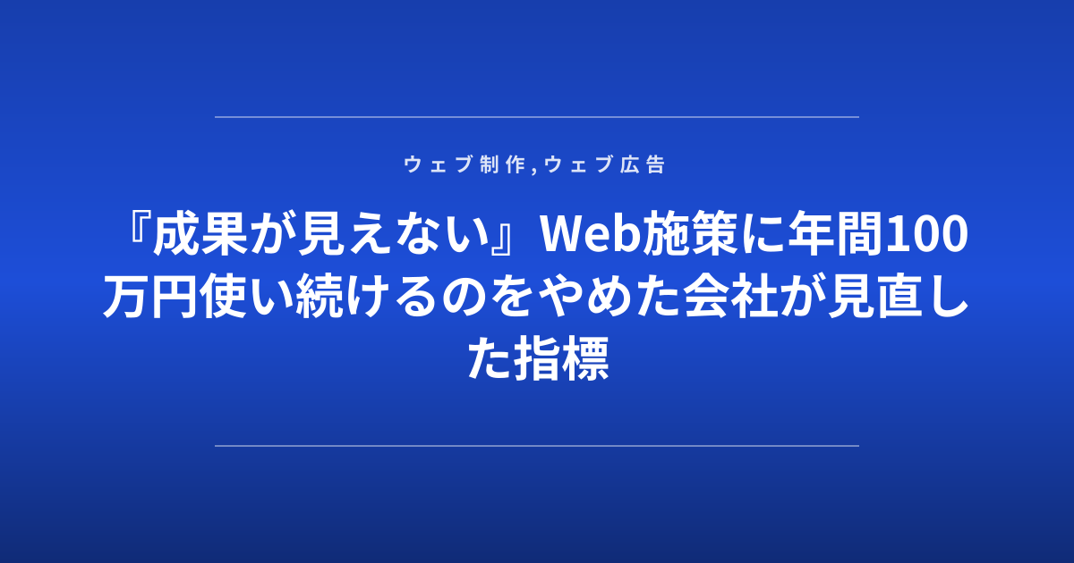 『成果が見えない』Web施策に年間100万円使い続けるのをやめた会社が見直した指標