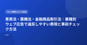 景表法・薬機法・金融商品取引法|業種別ウェブ広告で違反しやすい表現と事前チェック方法