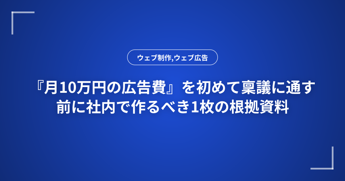 『月10万円の広告費』を初めて稟議に通す前に社内で作るべき1枚の根拠資料