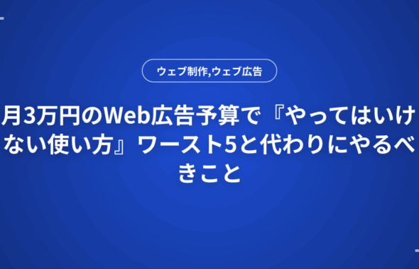 月3万円のWeb広告予算で『やってはいけない使い方』ワースト5と代わりにやるべきこと
