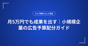 月5万円でも成果を出す|小規模企業の広告予算配分ガイド