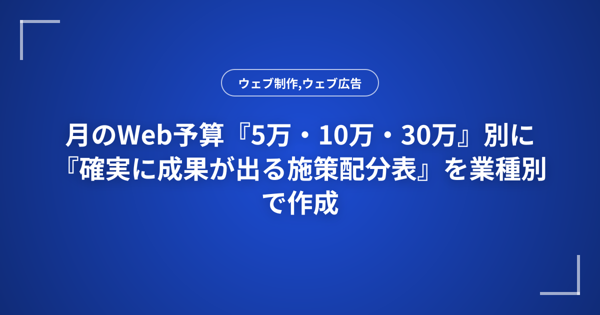 月のWeb予算『5万・10万・30万』別に『確実に成果が出る施策配分表』を業種別で作成