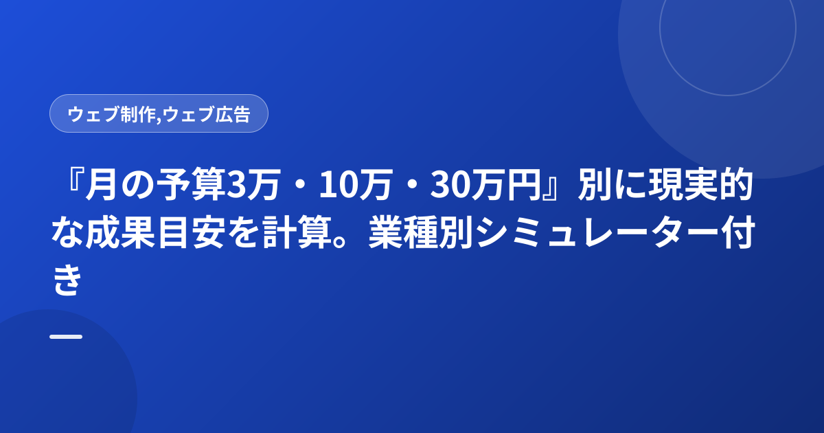 『月の予算3万・10万・30万円』別に現実的な成果目安を計算。業種別シミュレーター付き