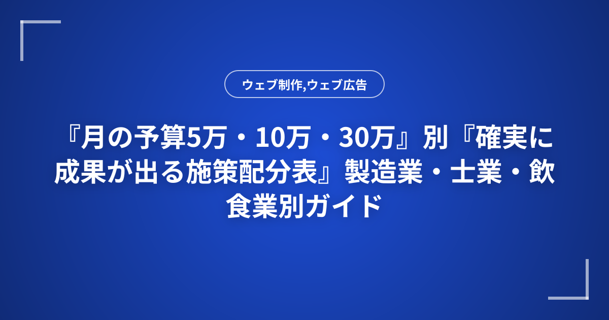 『月の予算5万・10万・30万』別『確実に成果が出る施策配分表』製造業・士業・飲食業別ガイド
