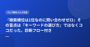 『検索順位は1位なのに問い合わせゼロ』その盲点は『キーワードの選び方』ではなくココだった。診断フロー付き