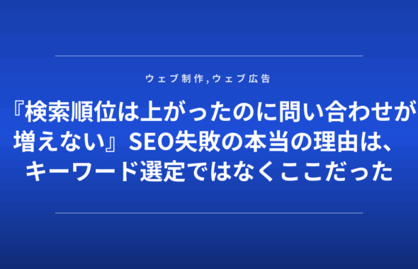 『検索順位は上がったのに問い合わせが増えない』SEO失敗の本当の理由は、キーワード選定ではなくここだった