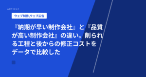 『納期が早い制作会社』と『品質が高い制作会社』の違い。削られる工程と後からの修正コストをデータで比較した