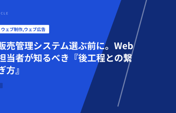 販売管理システム選ぶ前に。Web担当者が知るべき『後工程との繋ぎ方』